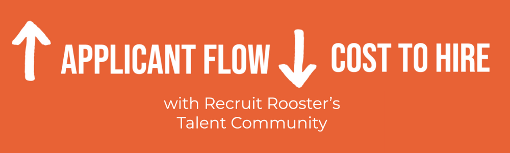 Increase applicant flow and decrease cost to hire with Recruit Rooster's talent community